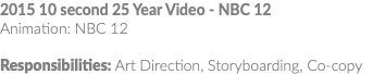 2015 10 second 25 Year Video - NBC 12 Animation: NBC 12 Responsibilities: Art Direction, Storyboarding, Co-copy